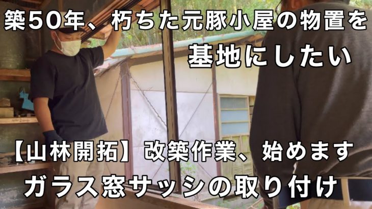 【山林開拓】#12  築50年、元豚小屋の物置を改築開始。ガラス窓サッシの取付け