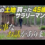 【山林開拓】山の土地を買った45歳サラリーマンから大事なお話があります！