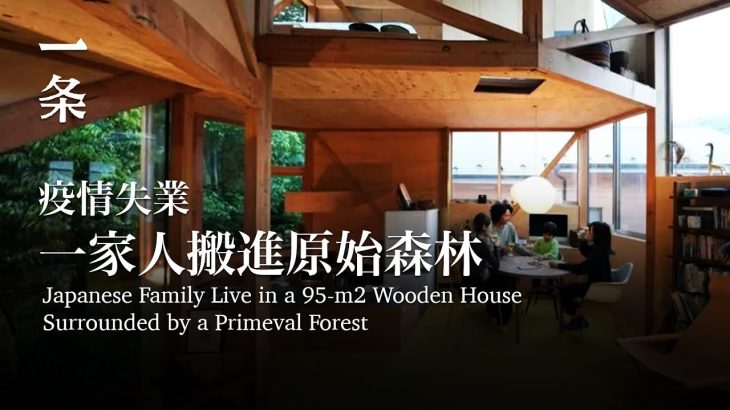 疫情失業，一家人搬進原始森林，造95m²玻璃木屋住 Japanese Family Live in a 95m² Wooden House Surrounded by Primeval Forest