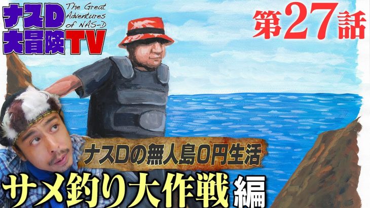 【第27話】ナスDの無人島0円生活、サメ釣り大作戦 編